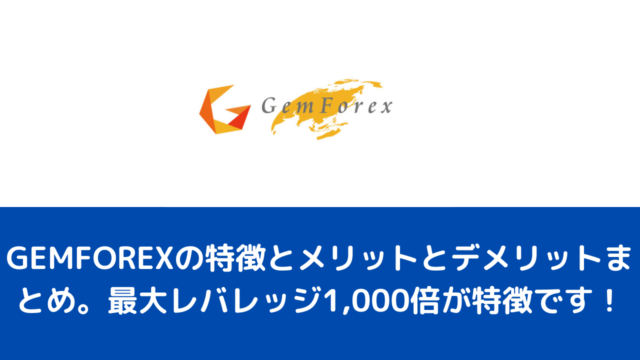 GEMFOREXの特徴とメリットとデメリットまとめ。最大レバレッジ1,000倍が特徴です！