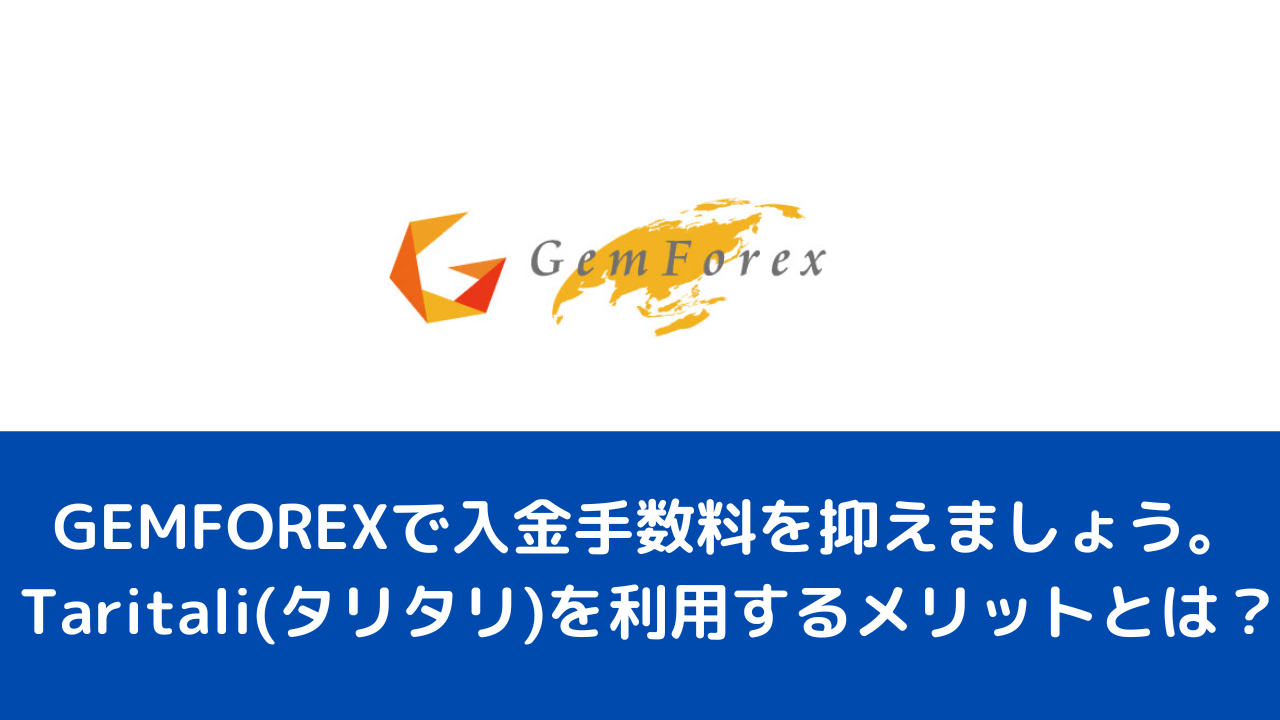 GEMFOREXで入金手数料を抑えましょう。Taritali(タリタリ)を利用するメリットとは？