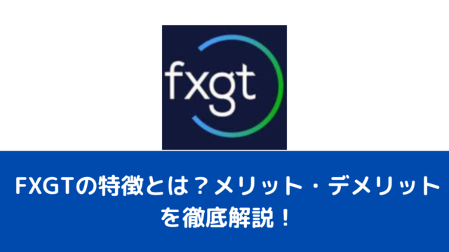 FXGTの特徴とは？メリット・デメリットを徹底解説！