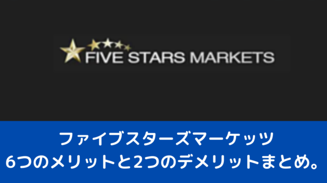 ファイブスターズマーケッツ6つのメリットと2つのデメリットまとめ。